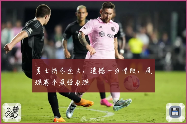 勇士拼尽全力，遗憾一分惜败，展现赛季最强表现