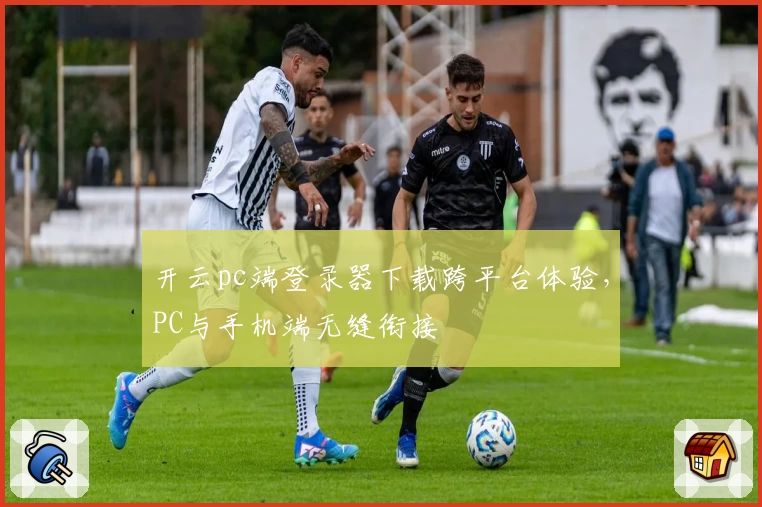 开云pc端登录器下载跨平台体验，PC与手机端无缝衔接