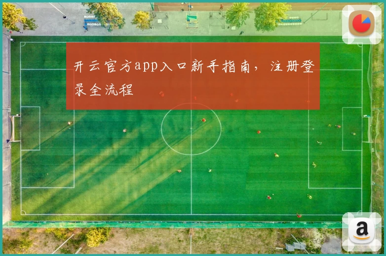开云官方app入口新手指南，注册登录全流程