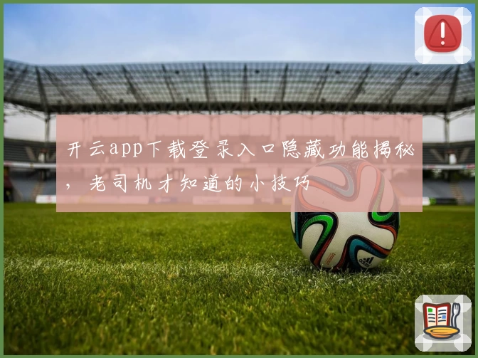 开云app下载登录入口隐藏功能揭秘，老司机才知道的小技巧