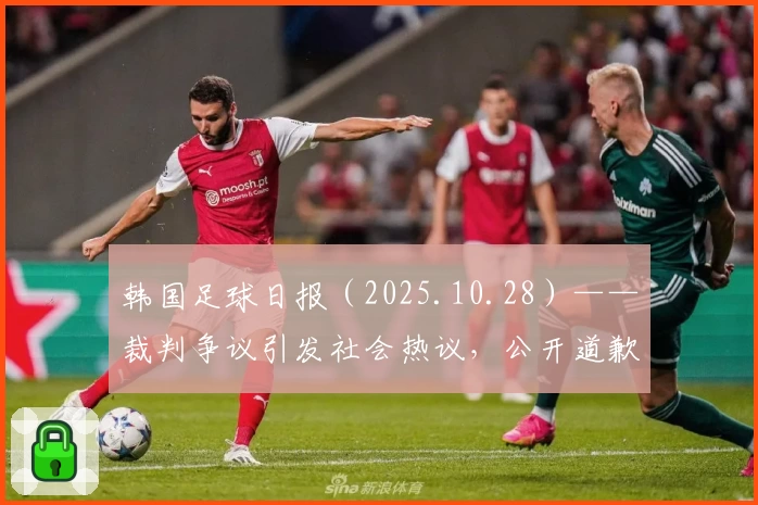 韩国足球日报（2025.10.28）——裁判争议引发社会热议，公开道歉是否奏效