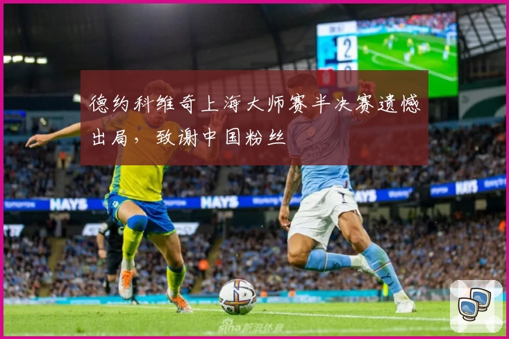 德约科维奇上海大师赛半决赛遗憾出局，致谢中国粉丝