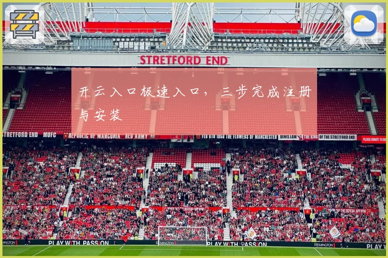 开云入口极速入口,三步完成注册与安装